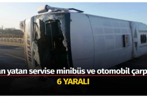 Yan yatan servise minibüs ve otomobil çarptı: 6 yaralı