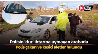 Polisin 'dur' ihtarına uymayan arabada polis çakarı ve kesici aletler bulundu