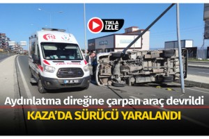 Aydınlatma direğine çarpan kamyonet sürücüsü yaralandı
