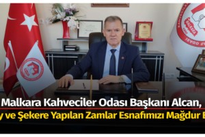 Malkara Kahveciler Odası Başkanı Alcan, Çay ve Şekere Yapılan Zamlar Esnafımızı Mağdur Etti