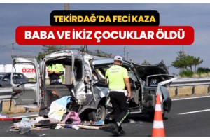 Kamyonun çarptığı araçtaki baba ile ikizleri öldü, 5 kişi ağır yaralandı
