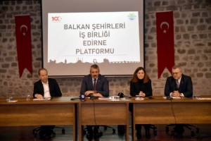 Balkan Şehirleri İşbirliği Edirne Platformu ilk toplantısını yaptı
