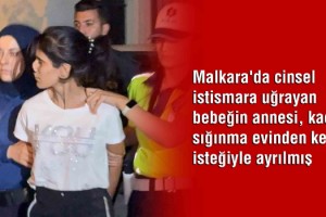 Malkara'da cinsel istismara uğrayan bebeğin annesi, kadın sığınma evinden kendi isteğiyle ayrılmış