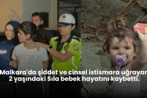 Malkara'da şiddet ve cinsel istismara uğrayan 2 yaşındaki Sıla bebek hayatını kaybetti