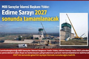 Milli Saraylar İdaresi Başkanı Yıldız: Edirne Sarayı 2027 sonunda tamamlanacak