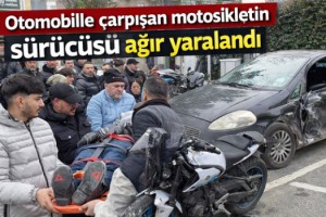 Otomobille çarpışan motosikletin sürücüsü ağır yaralandı