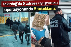 Tekirdağ’da 9 adrese uyuşturucu operasyonunda 5 tutuklama