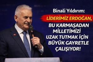 Binali Yıldırım: Liderimiz Erdoğan, bu karmaşadan milletimizi uzak tutmak için büyük gayretle çalışıyor