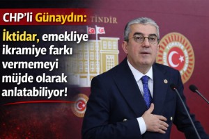 CHP'li Günaydın: İktidar, emekliye ikramiye farkı vermemeyi müjde olarak anlatabiliyor