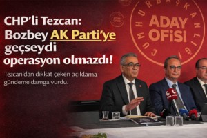 CHP'li Tezcan: Bozbey AK Parti'ye geçseydi operasyon olmazdı