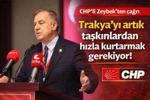 CHP'li Zeybek: Trakya'yı artık taşkınlardan hızla kurtarmak gerekiyor