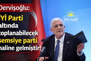Dervişoğlu: İYİ Parti altında toplanabilecek şemsiye parti haline gelmiştir