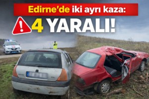 Edirne’de iki ayrı kaza: 4 yaralı