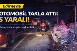Edirne’de otomobil takla attı: 5 yaralı