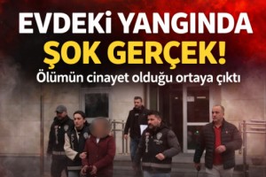 Evdeki yangında ölümün, cinayet olduğu ortaya çıktı