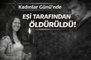 Kadınlar Günü'nde eşi tarafından öldürüldü