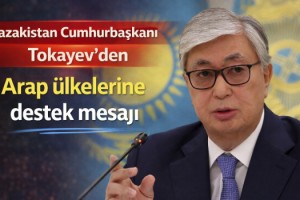 Kazakistan Cumhurbaşkanı Tokayev’den Arap ülkelerine destek mesajı