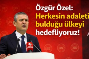 Özgür Özel: Herkesin adaleti bulduğu ülkeyi hedefliyoruz