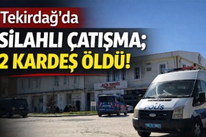 Tekirdağ'da silahlı çatışma; 2 kardeş öldü