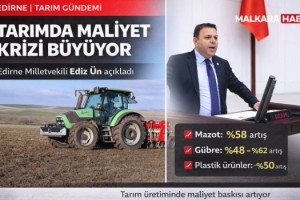 Edirne Milletvekili Ediz Ün: “Tarımda Maliyet Krizi Büyüyor”