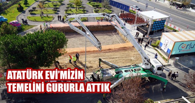 Atatürk Evi’mizin Temelini Gururla Attık
