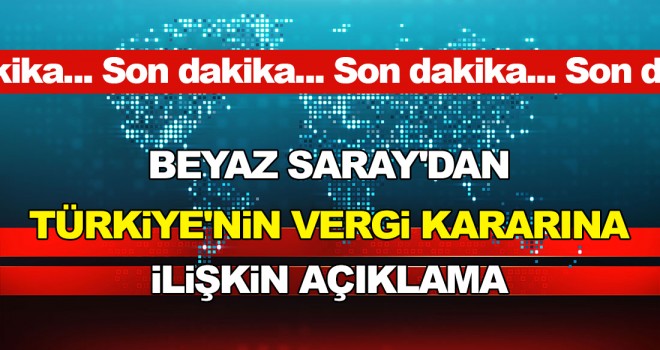 Beyaz Saray'dan vergi kararına ilişkin son dakika açıklaması