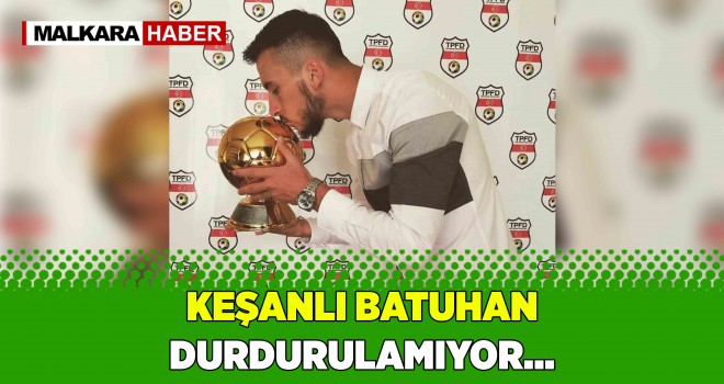 Keşanlı Batuhan Durdurulamıyor