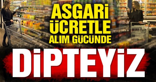 Asgari ücretle alım gücünde dipteyiz