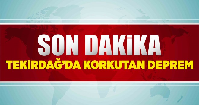 Tekirdağ'da Korkutan Deprem!