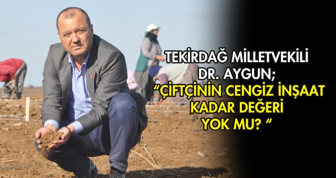 Çiftçinin Cengiz İnşaat Kadar Değeri Yok Mu?