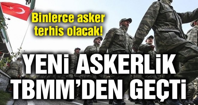 Askerlik yasası onaylandı: Bedelli askerlik geldi, askerlik 6 aya düştü