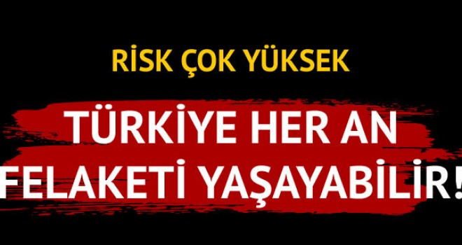 Risk çok yüksek! Türkiye her an felaketi yaşayabilir