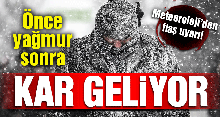 Meteoroloji’den uyarı! Önce yağmur sonra kar geliyor!
