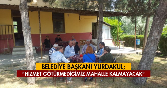 Hizmet Götürmediğimiz Mahalle Kalmayacak!