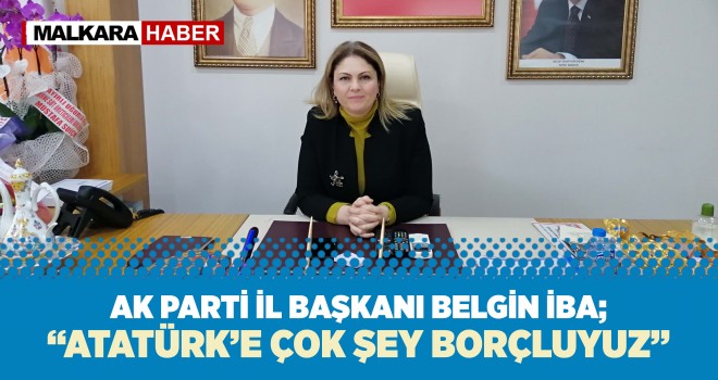 Ak Parti İl Başkanı İba; 'Atatürk’e Çok Şey Borçluyuz'