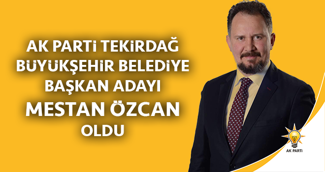 Tekirdağ'ın Adayı Mestan Özcan Oldu.