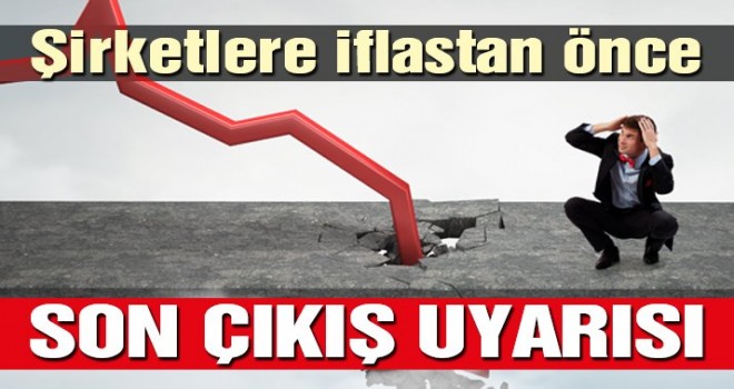 Şirketlere iflastan önce son çıkış uyarısı!