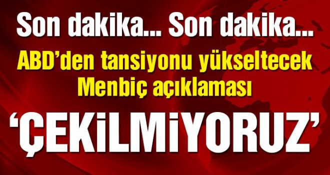 Son dakika gelişmesi: ABD: Menbiç’ten çekilmiyoruz