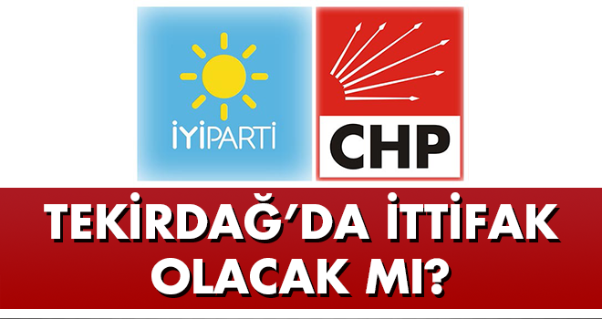 CHP ve İYİ Parti’nin anlaştığı o iller!