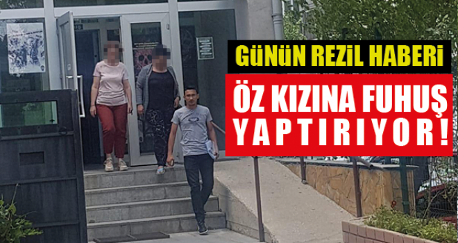 Öz Kızına Fuhuş Yaptıran Anne Tutuklandı