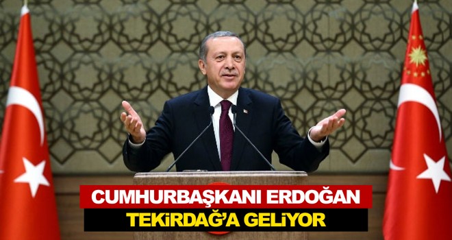 Cumhurbaşkanı Recep Tayyip Erdoğan Tekirdağ'a Geliyor
