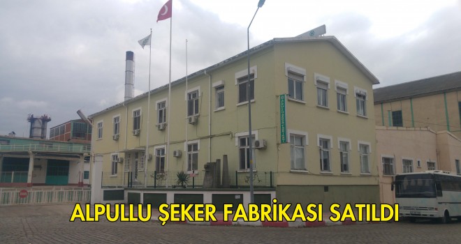 Alpullu Şeker Fabrikası Satıldı