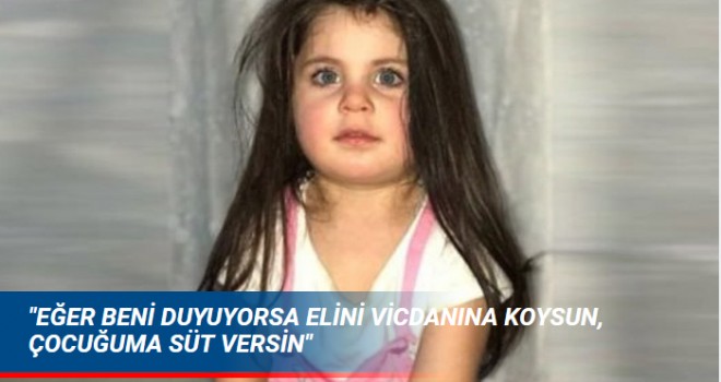 "Eğer beni duyuyorsa elini vicdanına koysun, çocuğuma süt versin"