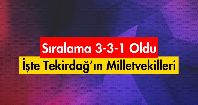 Tekirdağ'ın Milletvekilleri Belli Oldu