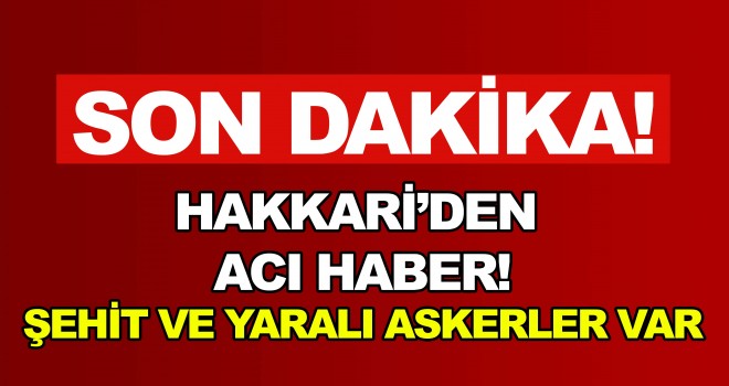 Hakkari'den acı haber! Şehitler ve yaralılar var