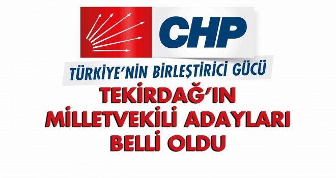 Cumhuriyet Halk Partisi Tekirdağ'ın Milletvekili Adayları Belli Oldu