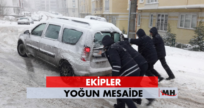 EKİPLER YOĞUN MESAİDE