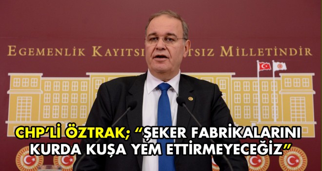 ŞEKER FABRİKALARINI KURDA KUŞA YEM ETTİRMEYECEĞİZ