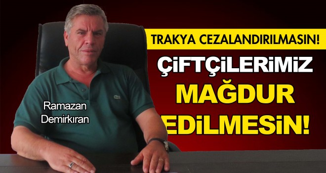 ÇİFTÇİLERİMİZ MAĞDUR EDİLMESİN!