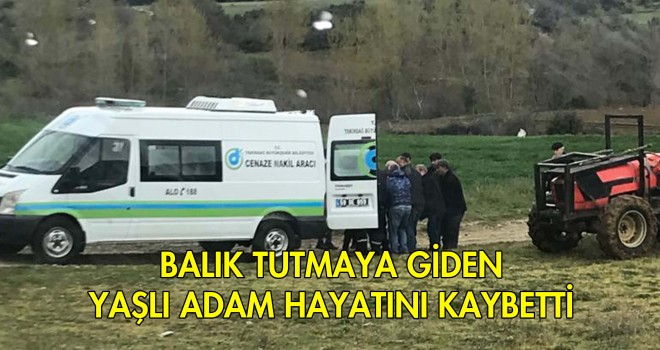 Balık Tutmaya Giden Yaşlı Adam Hayatını Kaybetti